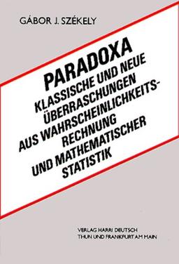 Paradoxa: Klassische und neue Überraschungen aus Wahrscheinlichkeitsrechung und mathematischer Statistik