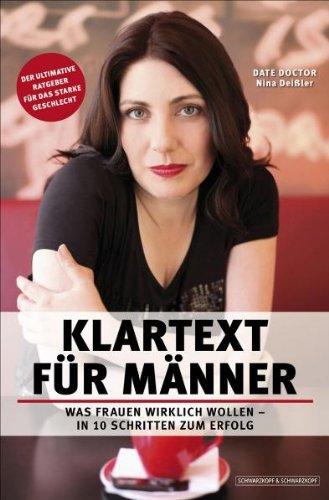 Klartext für Männer - Was Frauen wirklich wollen. In 10 Schritten zum Erfolg. Der ultimative Ratgeber für das starke Geschlecht