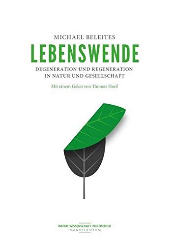 Lebenswende: Degeneration und Regeneration in Umwelt und Gesellschaft (Natur.Wissenschaft.Philosophie)