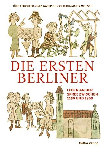 Die ersten Berliner: Leben an der Spree zwischen 1150 und 1300