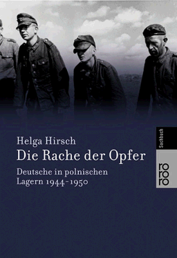 Die Rache der Opfer. Deutsche in polnischen Lagern 1944-1950.