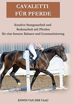 Cavaletti für Pferde: Kreative Stangenarbeit und Bodenarbeit mit Pferden für eine bessere Balance und Gymnastizierung