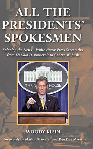 All the Presidents' Spokesmen: Spinning the News--White House Press Secretaries from Franklin D. Roosevelt to George W. Bush