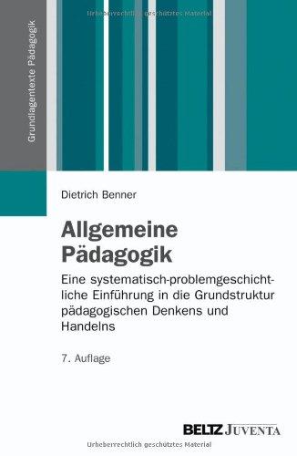 Allgemeine Pädagogik: Eine systematisch-problemgeschichtliche Einführung in die Grundstruktur pädagogischen Denkens und Handelns (Grundlagentexte Pädagogik)