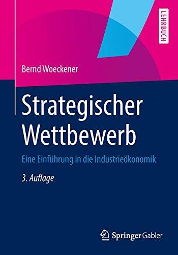 Strategischer Wettbewerb: Eine Einführung in die Industrieökonomik (Springer-Lehrbuch)