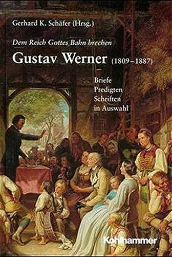 "Dem Reich Gottes Bahn brechen" - Gustav Werner (1809-1887): Briefe, Predigten, Schriften in Auswahl