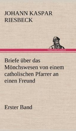 Briefe über das Mönchswesen - Erster Band: von einem catholischen Pfarrer an einen Freund.