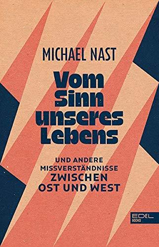 Vom Sinn unseres Lebens: Und andere Missverständnisse zwischen Ost und West