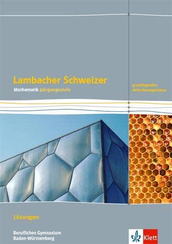 Lambacher Schweizer Mathematik Berufliches Gymnasium Jahrgangsstufe. Grundlegendes Anforderungsniveau, Ausgabe Baden-Württemberg: Lösungen Klassen 12/13