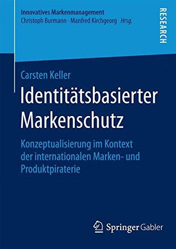 Identitätsbasierter Markenschutz: Konzeptualisierung im Kontext der internationalen Marken- und Produktpiraterie (Innovatives Markenmanagement)