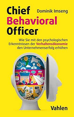 Chief Behavioral Officer: Wie Sie mit den psychologischen Erkenntnissen der Verhaltensökonomie den Unternehmenserfolg erhöhen