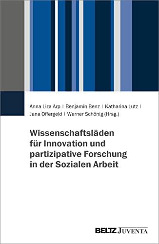 Wissenschaftsläden in der Sozialen Arbeit: Partizipative Forschung und soziale Innovationen