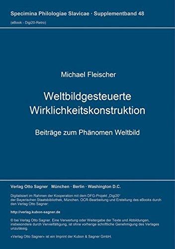 Weltbildgesteuerte Wirklichkeitskonstruktion: Beiträge zum Phänomen Weltbild (Specimina philologiae Slavicae)