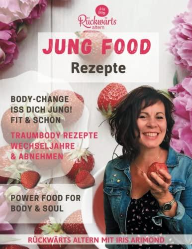 Jung Food: Iss dich jung! 114 Rezepte zum rückwärts altern, Abnehmen und für mehr Gesundheit. Ernährung die Hormone in den Wechseljahren ausgleicht