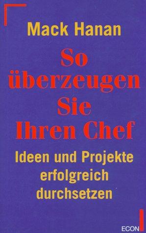 So überzeugen Sie Ihren Chef. Ideen und Projekte erfolgreich durchsetzen