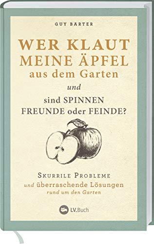 Wer klaut meine Äpfel aus dem Garten: Skurrile Probleme und überraschende Lösungen rund um den Garten