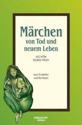 Märchen von Tod und neuem Leben: Märchen zum Erzählen und Vorlesen