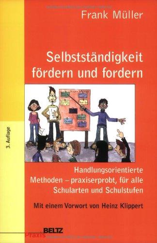 Selbstständigkeit fördern und fordern: Handlungsorientierte und praxiserprobte Methoden für alle Schularten und Schulstufen (Beltz Praxis)