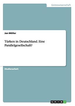 Türken in Deutschland. Eine Parallelgesellschaft?