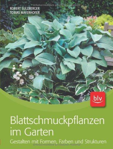 Blattschmuckpflanzen im Garten: Gestalten mit Formen, Farben und Strukturen