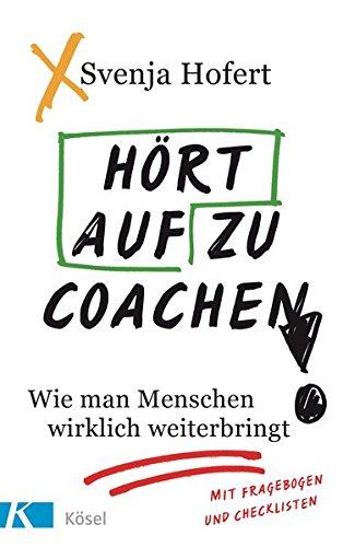 Hört auf zu coachen!: Wie man Menschen wirklich weiterbringt