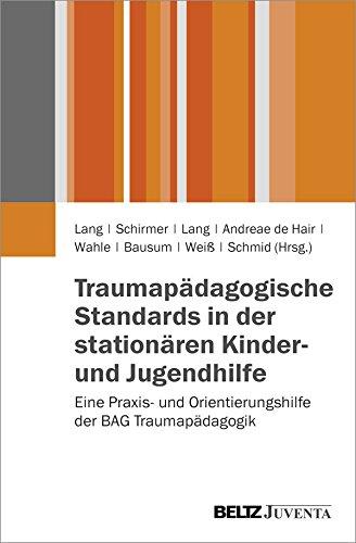 Traumapädagogische Standards in der stationären Kinder- und Jugendhilfe: Eine Praxis- und Orientierungshilfe der BAG Traumapädagogik