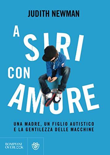 A Siri con amore: Una madre, un figlio autistico e la gentilezza delle macchine (Overlook)