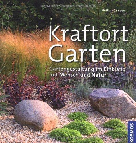 Kraftort Garten: Gartengestaltung im Einklang mit Mensch und Natur