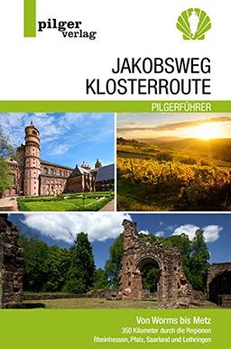 Jakobsweg Klosterroute: Von Worms bis Metz - 350 Kilometer durch die Regionen Rheinhessen, Pfalz, Saarland und Lothringen