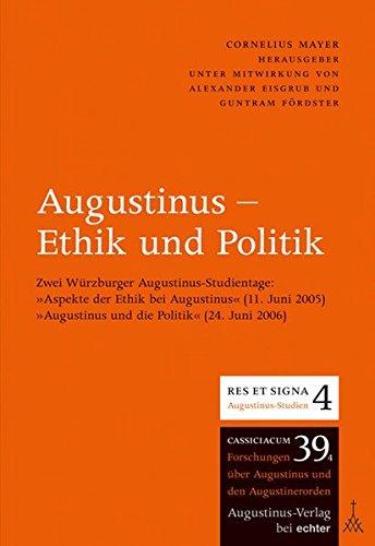 Augustinus - Ethik und Politik: Zwei Würzburger Augustinus-Studientag: &#34;Aspekte der Ethik bei Augustinus&#34; (11. Juni 2005), &#34;Augustinus und ... 2006) Augustinus bei echter (Cassiciacum)