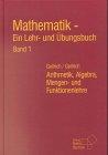 Mathematik, Ein Lehrbuch und Übungsbuch, Bd.1, Arithmetik, Algebra, Mengen- und Funktionenlehre