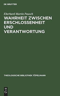 Wahrheit zwischen Erschlossenheit und Verantwortung: Die Rezeption und Transformation der Wahrheitskonzeption Martin Heideggers in der Theologie ... Bibliothek Töpelmann, 64, Band 64)