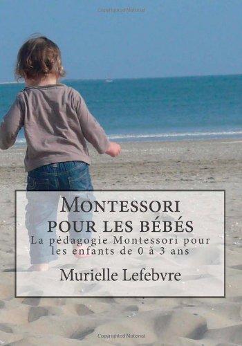 Montessori pour les bébés - Editions couleurs: La pédagogie Montessori pour les enfants de 0 à 3 ans