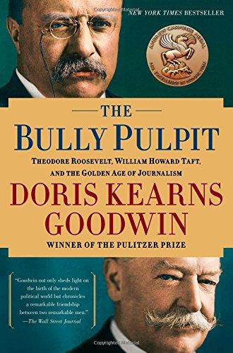 The Bully Pulpit: Theodore Roosevelt, William Howard Taft, and the Golden Age of Journalism