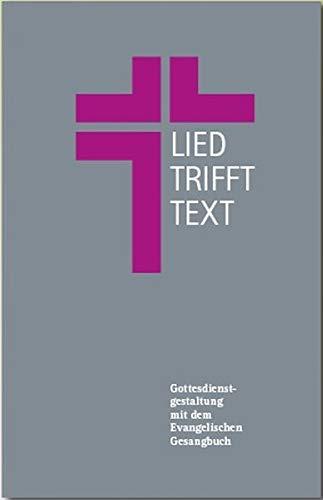 Lied trifft Text: Eine Arbeitshilfe zur Gottesdienstgestaltung mit dem Evangelischen Gesangbuch