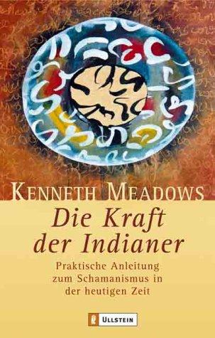 Die Kraft der Indianer: Praktische Anleitung zum Schamanismus in der heutigen Zeit