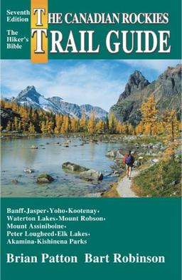 The Canadian Rockies Trail Guide: A Hiker's Guide to Banff, Jasper, Yoho, Kootenay, Waterton Lakes, Mount Robson, Mount Assiniboine, Peter Lougheed, Elk Lakes and Akamina-Kishinena par