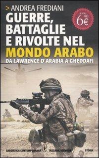 Guerre, battaglie e rivolte nel mondo arabo. Da Lawrence d'Arabia a Gheddafi (Grandi tascabili contemporanei)