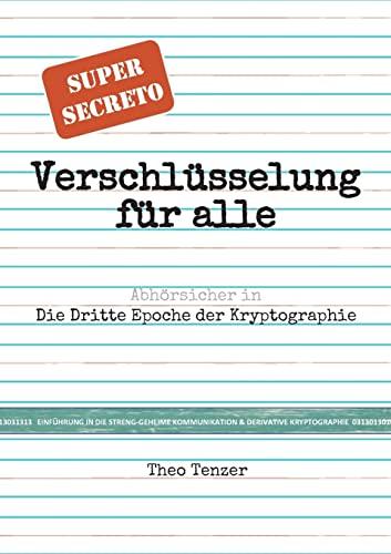 Super Secreto - Verschlüsselung für alle: Abhörsicher in die Dritte Epoche der Kryptographie. (Tutorial- & Taschenbuch-Ausgabe zur Einführung in die ... Kommunikation und Derivative Kryptographie.)