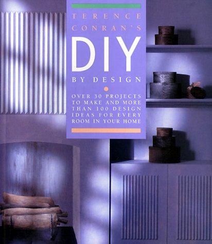 Terence Conran's DIY by Design: Over 30 Projects to Make and More Than 100 Design Ideas for Every Room in Your Home (Conran Value Editions)