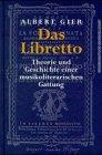 Das Libretto. Theorie und Geschichte einer musikoliterarischen Gattung