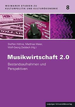 Musikwirtschaft 2.0: Bestandsaufnahmen und Perspektiven (Weimarer Studien zu Kulturpolitik und Kulturökonomie)