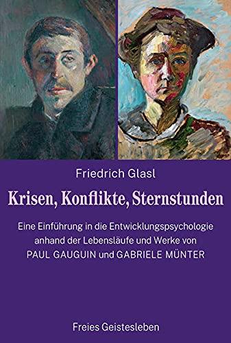 Krisen, Konflikte, Sternstunden: Eine Einführung in die Entwicklungspsychologie anhand der Lebensläufe und Werke von Paul Gauguin und Gabriele Münter