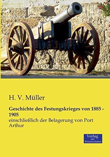 Geschichte des Festungskrieges von 1885 - 1905: einschließlich der Belagerung von Port Arthur