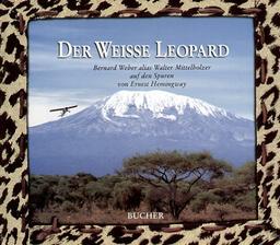 Der weiße Leopard. Bernard Weber alias Walter Mittelholzer auf den Spuren von Ernest Hemingway