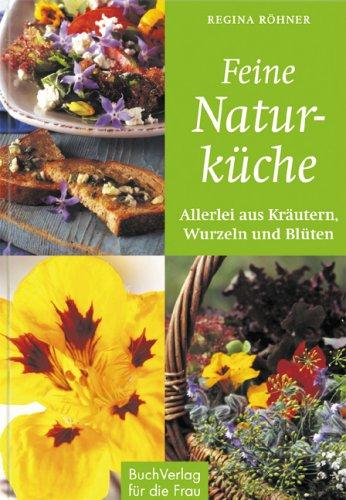 Feine Naturküche: Allerlei aus kräutern, Wurzeln und Blüten