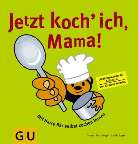 Jetzt koch ich, Mama!: Mit Harry Bär selbst kochen lernen. Lieblingsrezepte für alle Kids ab 8. Von Kinder getestet (GU Familienküche)