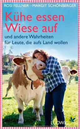 Kühe essen Wiese auf: und andere Wahrheiten für Leute, die aufs Land wollen