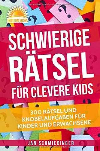 Schwierige Rätsel für Clevere Kids: 300 RÄTSEL UND KNOBELAUFGABEN FÜR KINDER UND ERWACHSENE