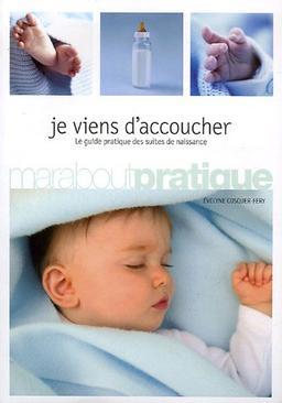 Je viens d'accoucher : le guide pratique des suites de naissance